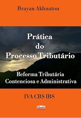 Prática do Processo Tributário - Reforma Tributária Contenciosa e Administrativa